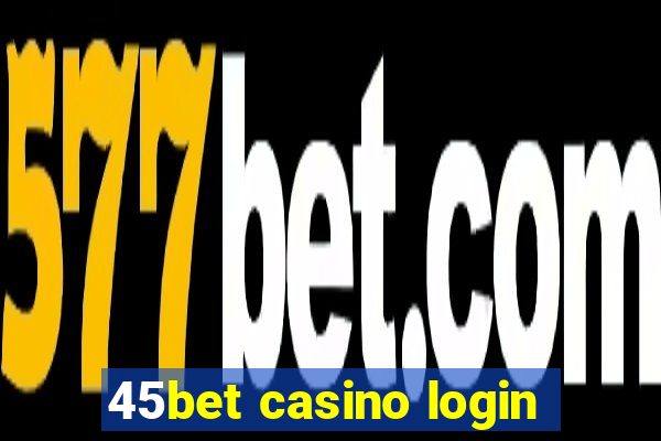 45bet casino login